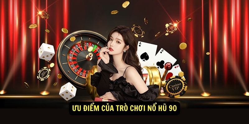 Strategies để thắng nổ hũ 90 2 Ưu điểm của trò chơi nổ hũ 90