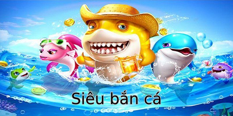 Siêu Bắn Cá - Tựa Game Hoàn Hảo Cho Bet Thủ Chuyên Nghiệp  1 sieu ban ca 1